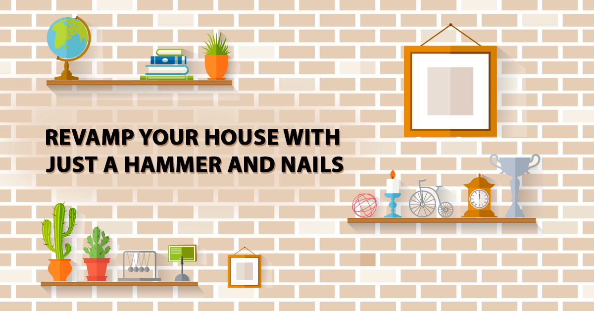Revamp Your House with Just a Hammer and Nails